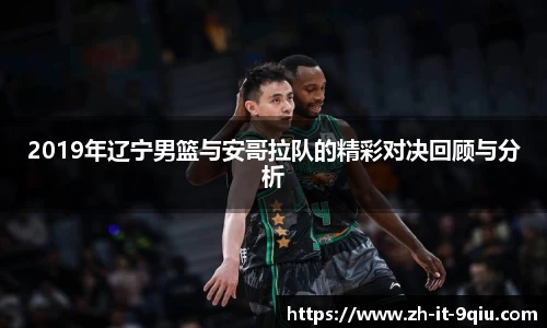 2019年辽宁男篮与安哥拉队的精彩对决回顾与分析
