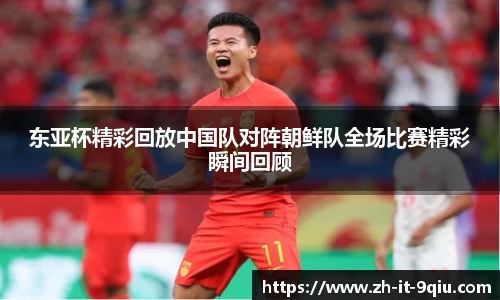 东亚杯精彩回放中国队对阵朝鲜队全场比赛精彩瞬间回顾